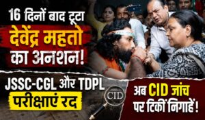 16 दिनों बाद टूटा देवेंद्र महतो का अनशन: JSSC-CGL और TDPL परीक्षाएं रद, अब CID जांच पर टिकीं निगाहें